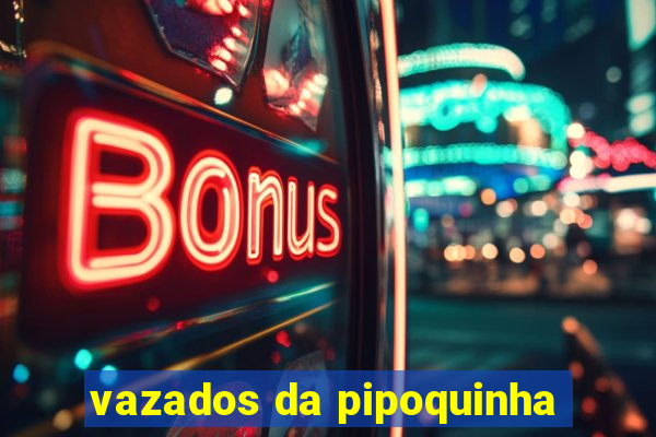 vazados da pipoquinha